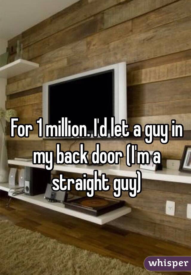 For 1 million. I'd let a guy in my back door (I'm a straight guy)