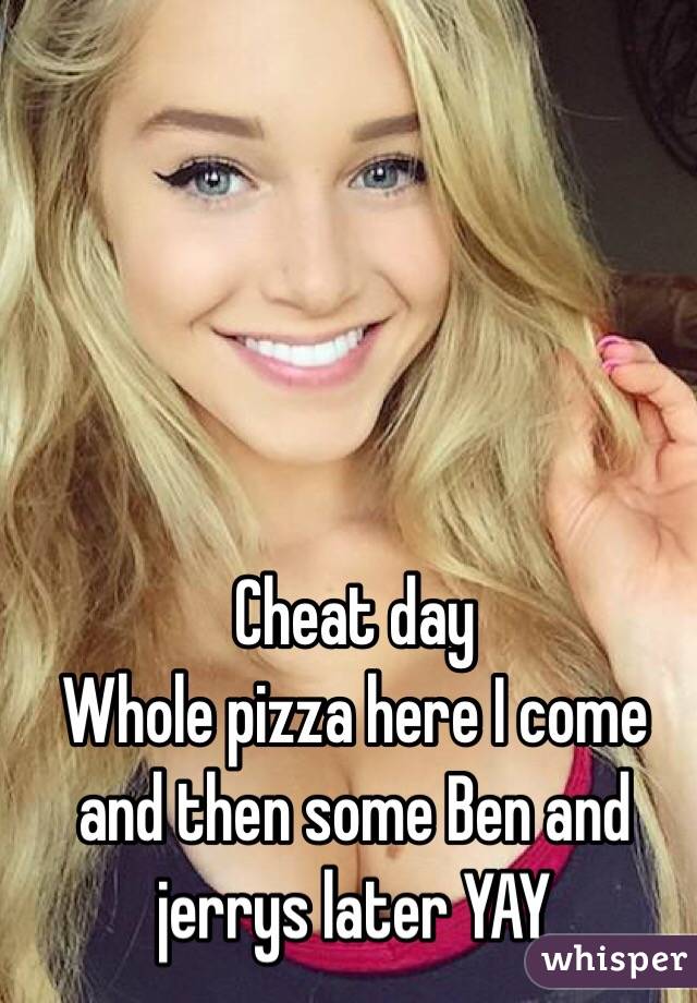 Cheat day
Whole pizza here I come and then some Ben and jerrys later YAY