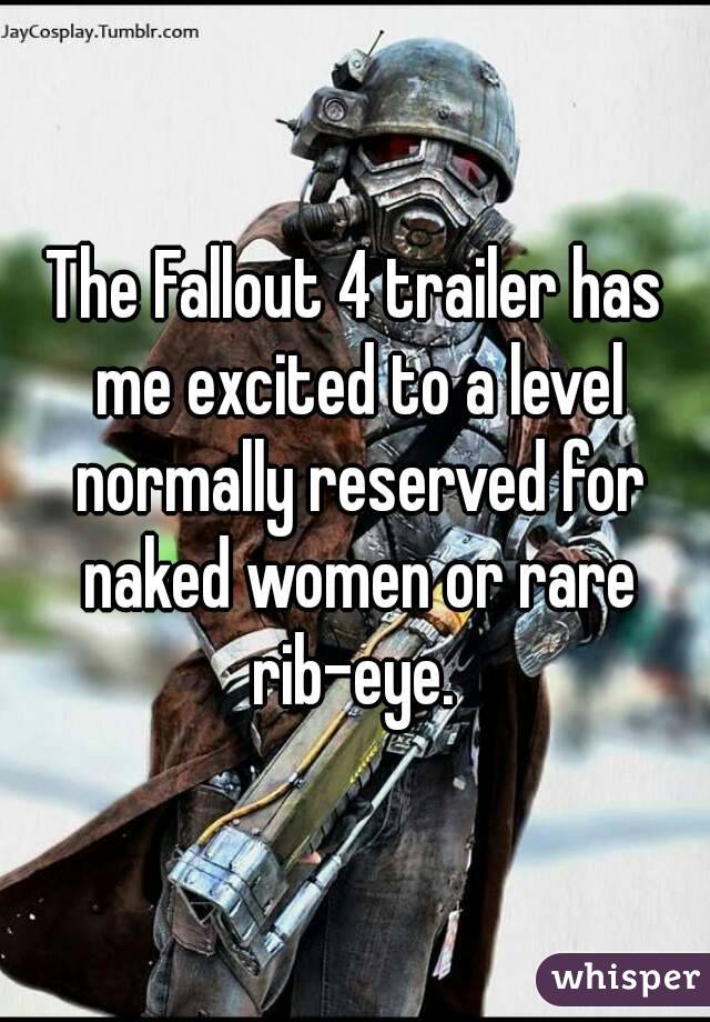 The Fallout 4 trailer has me excited to a level normally reserved for naked women or rare rib-eye. 