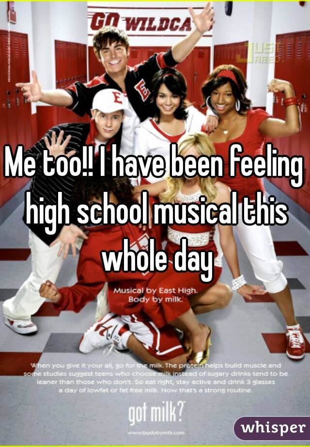 Me too!! I have been feeling high school musical this whole day