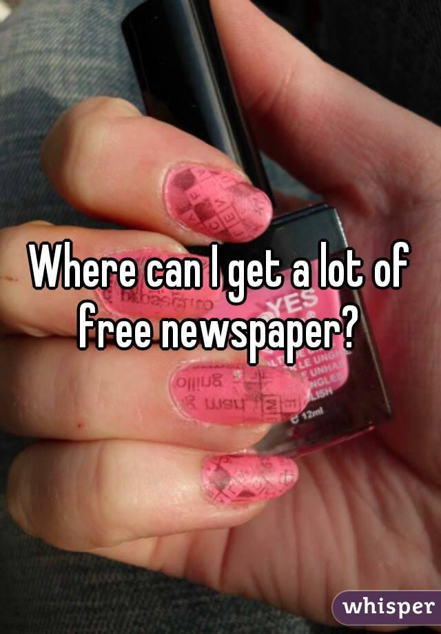 Where can I get a lot of free newspaper? 