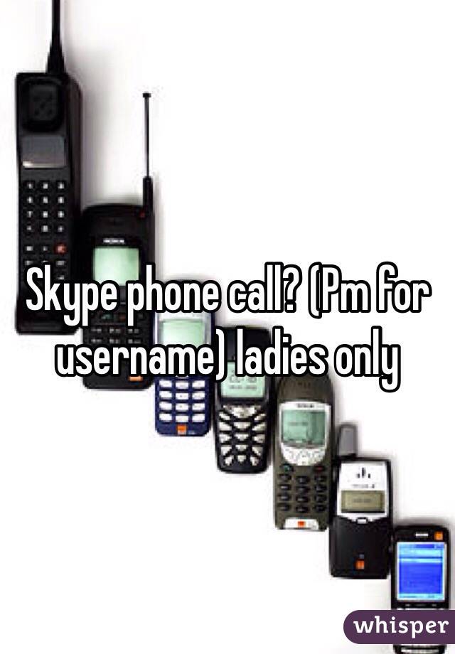 Skype phone call? (Pm for username) ladies only