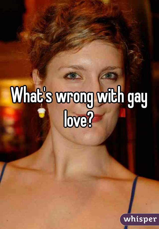 What's wrong with gay love? 