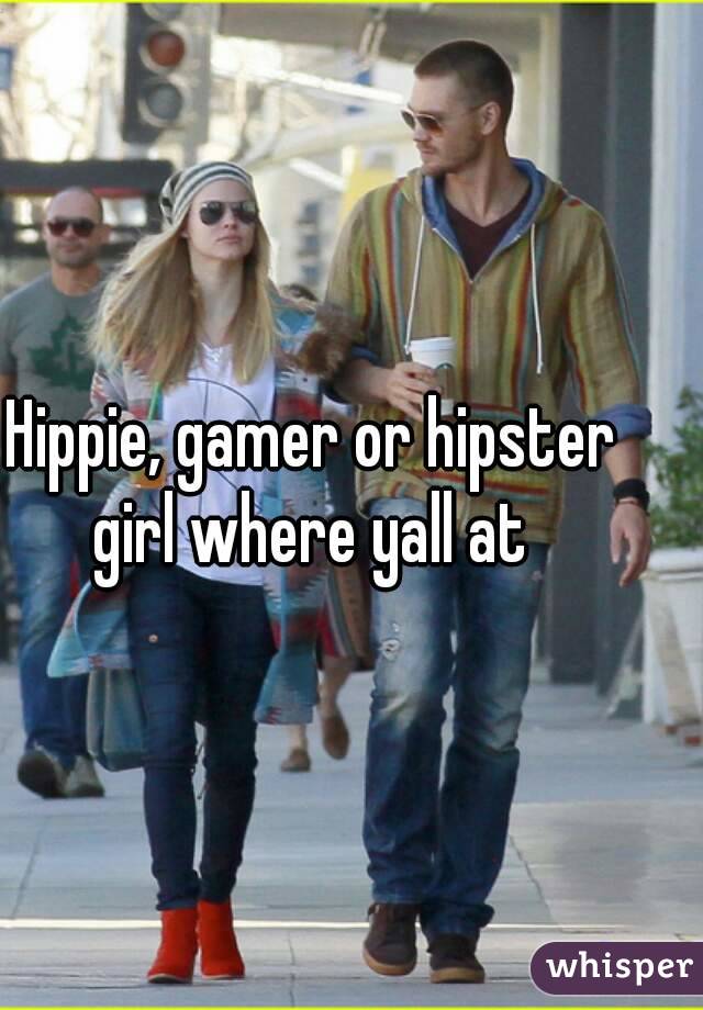Hippie, gamer or hipster girl where yall at 