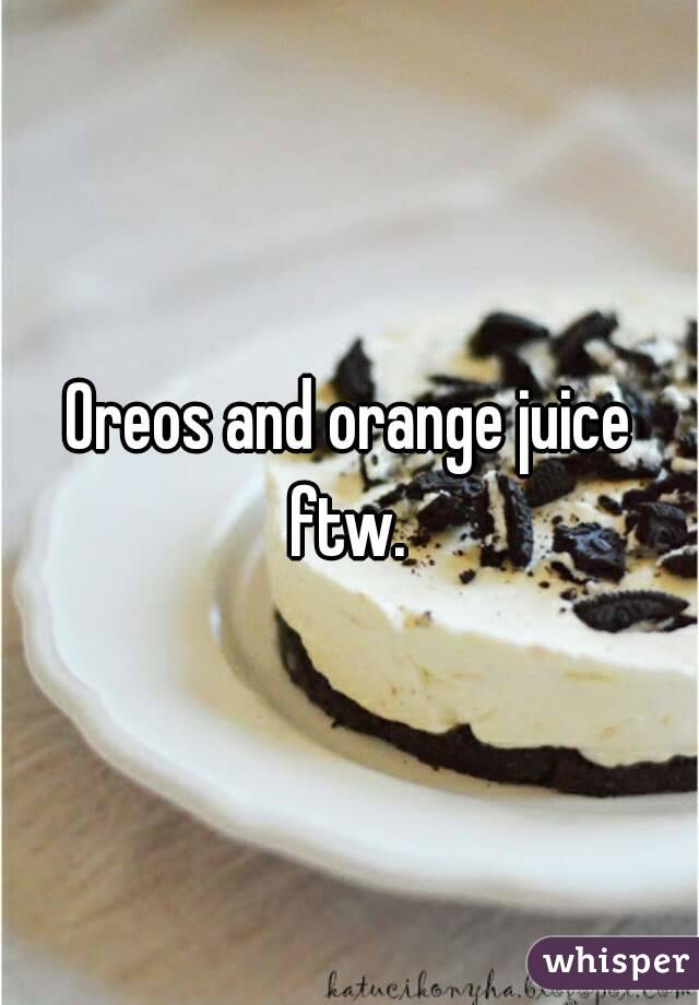 Oreos and orange juice ftw. 