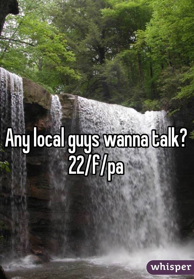 Any local guys wanna talk? 
22/f/pa 