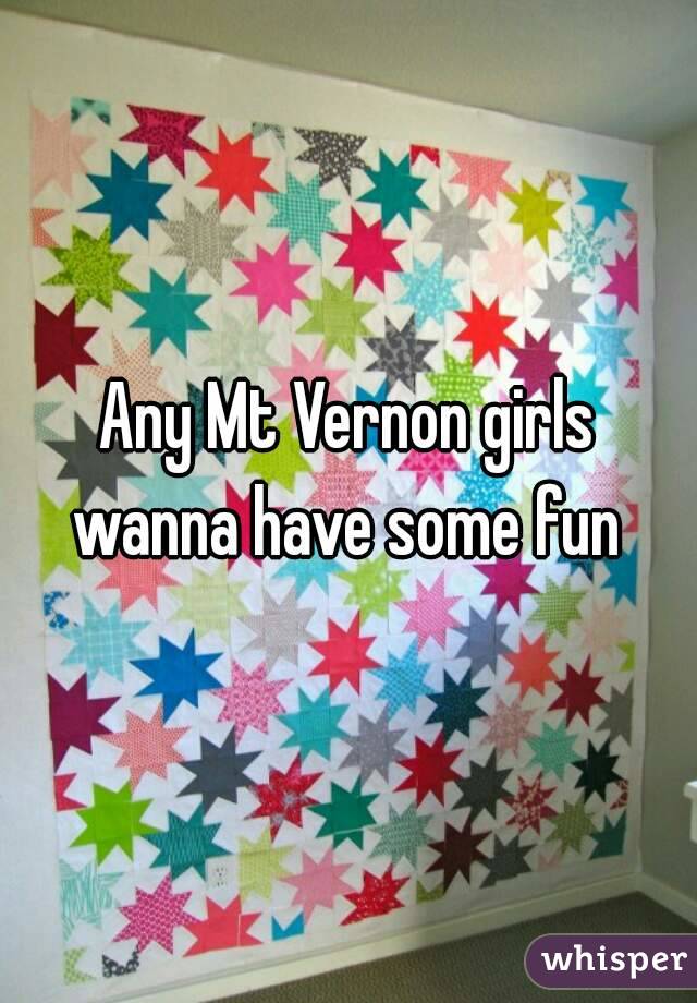 Any Mt Vernon girls wanna have some fun 