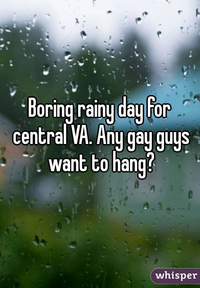 Boring rainy day for central VA. Any gay guys want to hang?
