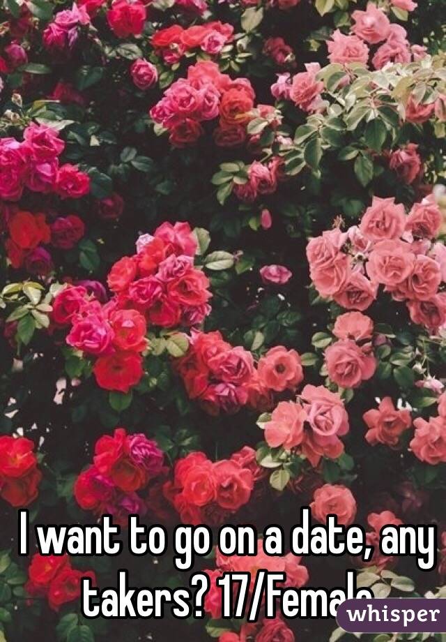 I want to go on a date, any takers? 17/Female