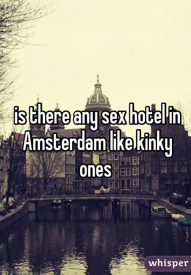 is there any sex hotel in Amsterdam like kinky ones 