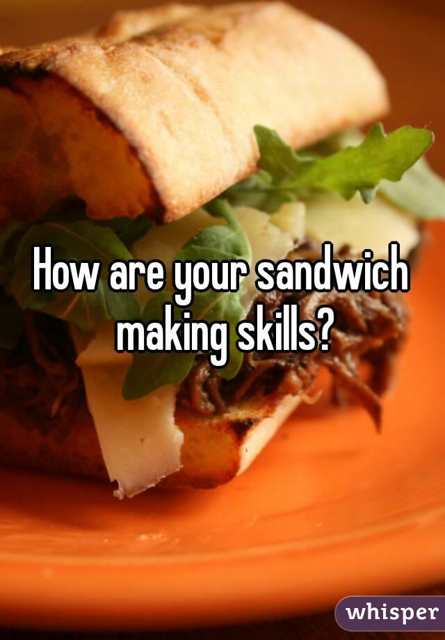 How are your sandwich making skills?