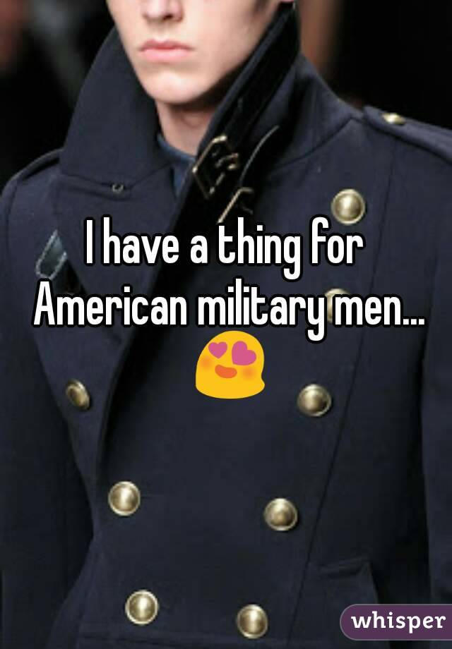 I have a thing for American military men... 😍