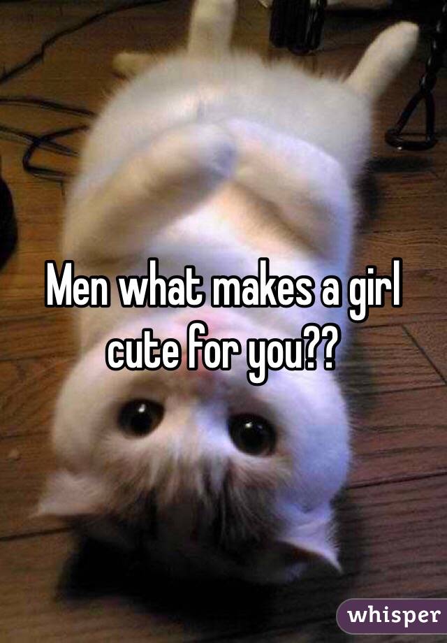 ️Men what makes a girl cute for you??