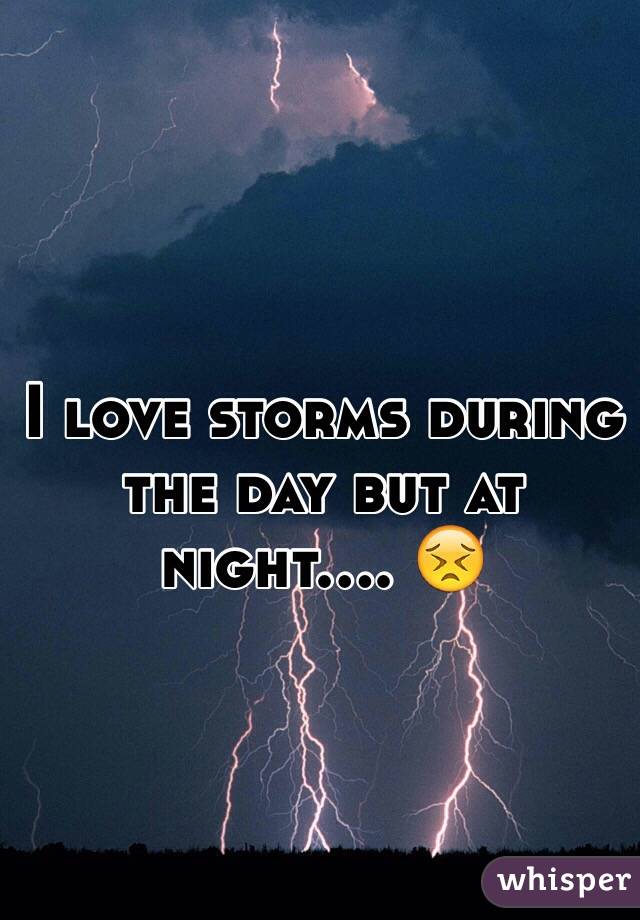 I love storms during the day but at night.... 😣