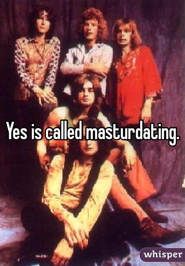 Yes is called masturdating.