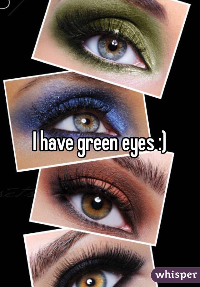I have green eyes :)