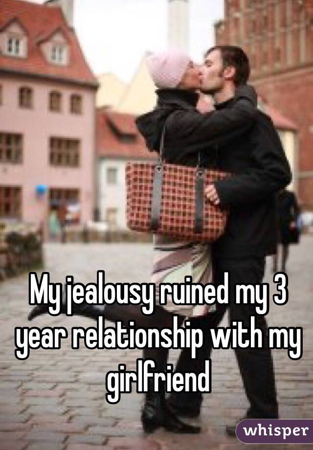 My jealousy ruined my 3 year relationship with my girlfriend