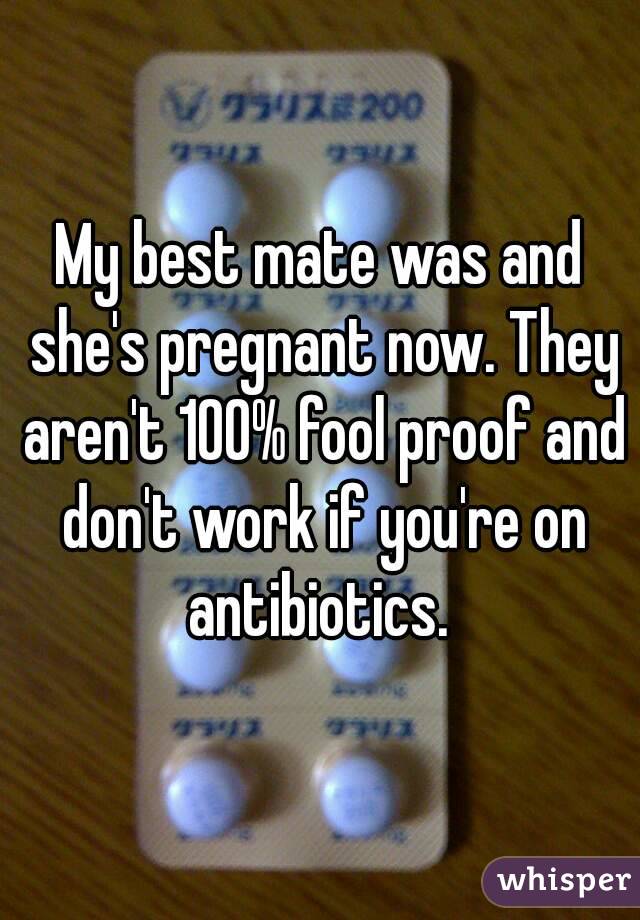 My best mate was and she's pregnant now. They aren't 100% fool proof and don't work if you're on antibiotics. 