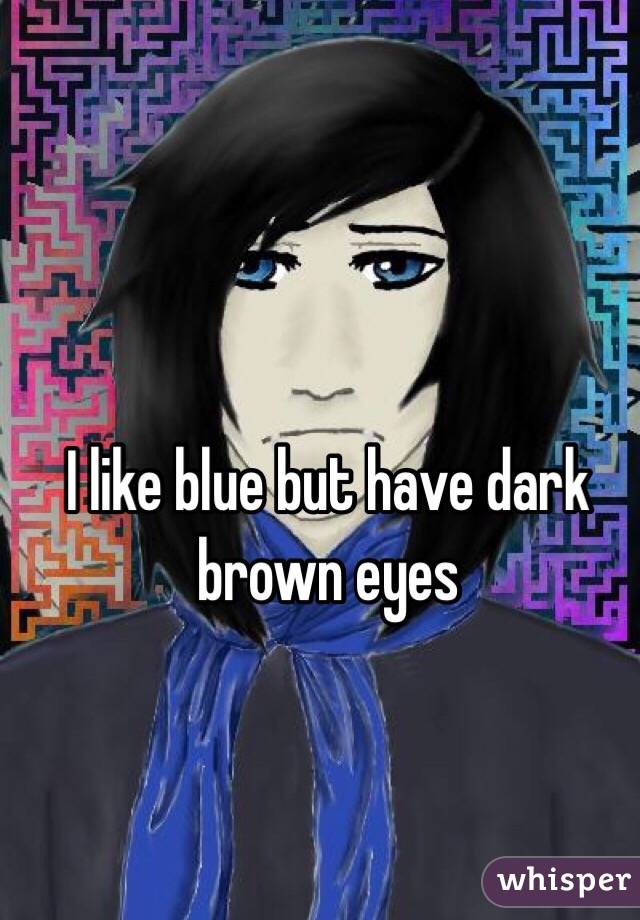 I like blue but have dark brown eyes