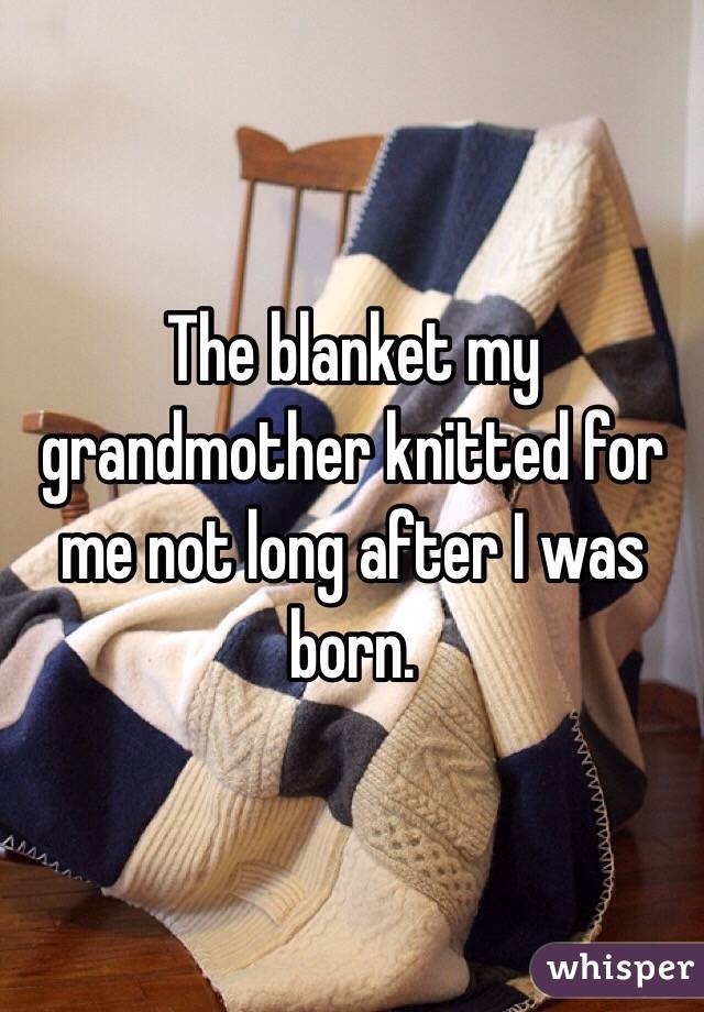 The blanket my grandmother knitted for me not long after I was born.