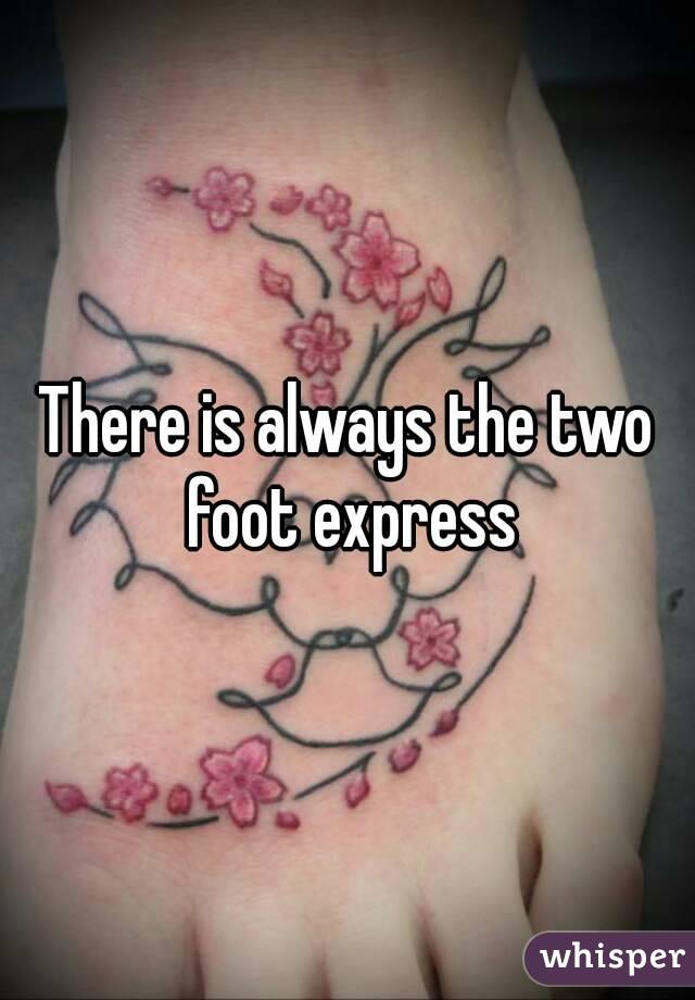 There is always the two foot express