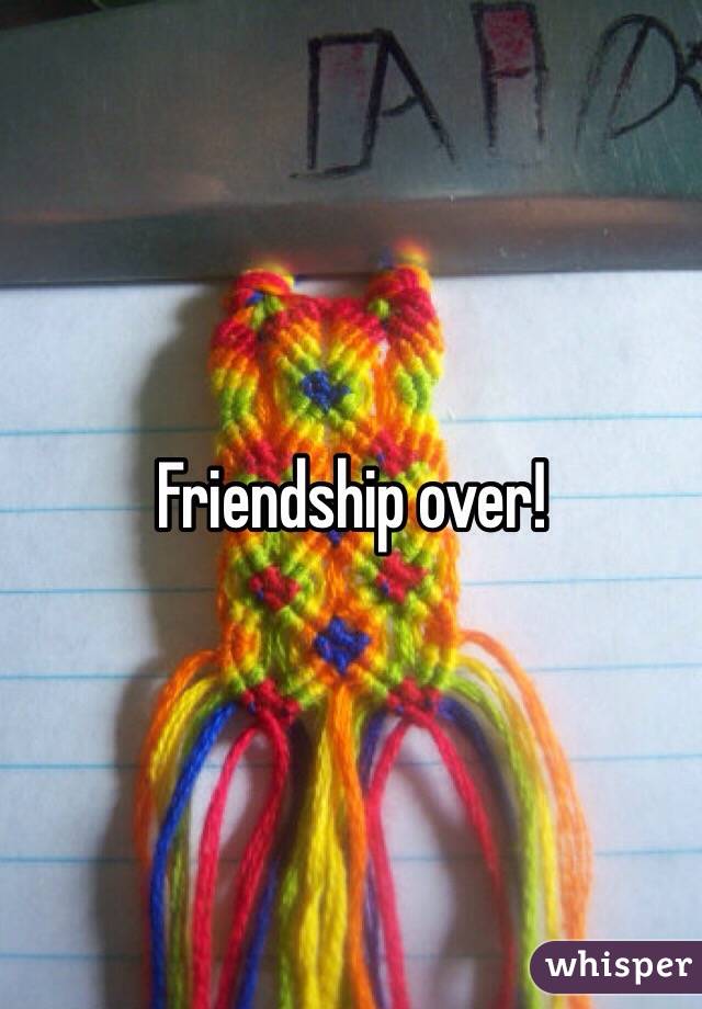 Friendship over! 