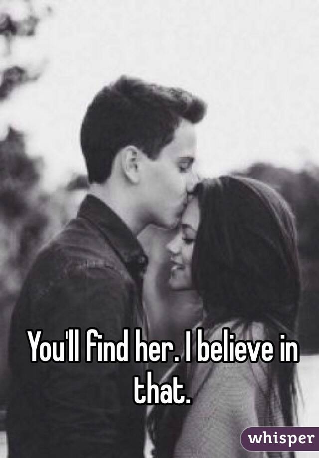 You'll find her. I believe in that. 