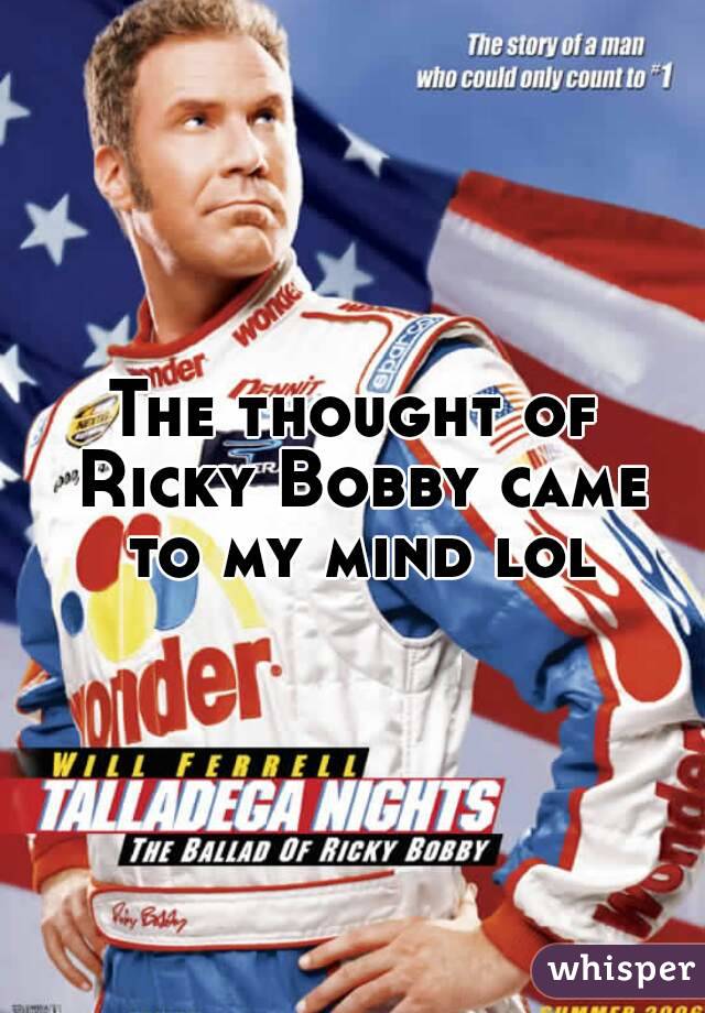 The thought of Ricky Bobby came to my mind lol