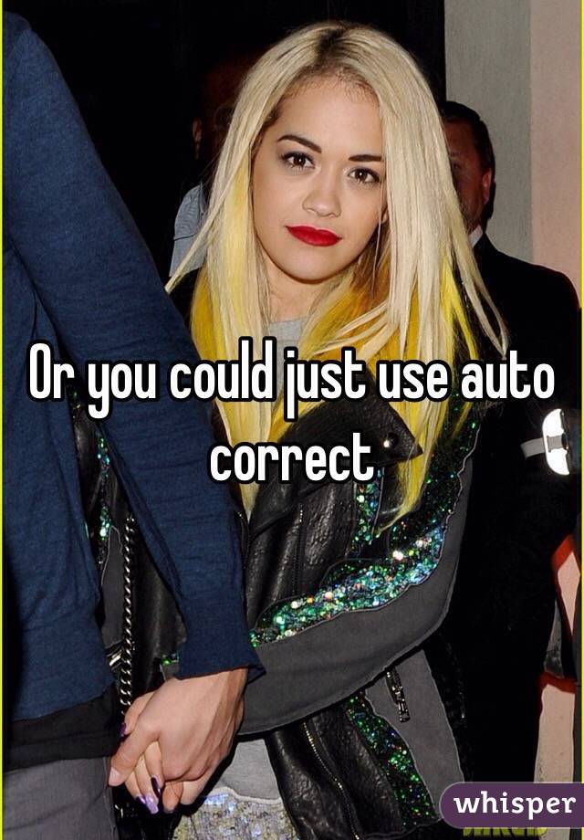 Or you could just use auto correct