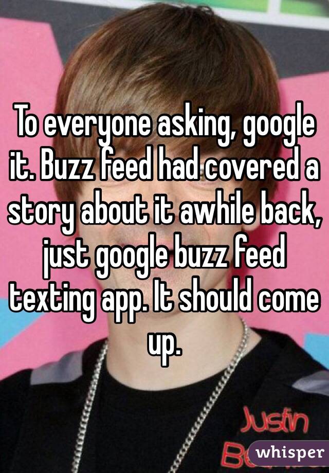 To everyone asking, google it. Buzz feed had covered a story about it awhile back, just google buzz feed texting app. It should come up. 