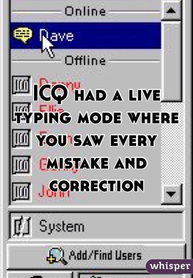 ICQ had a live typing mode where you saw every mistake and correction