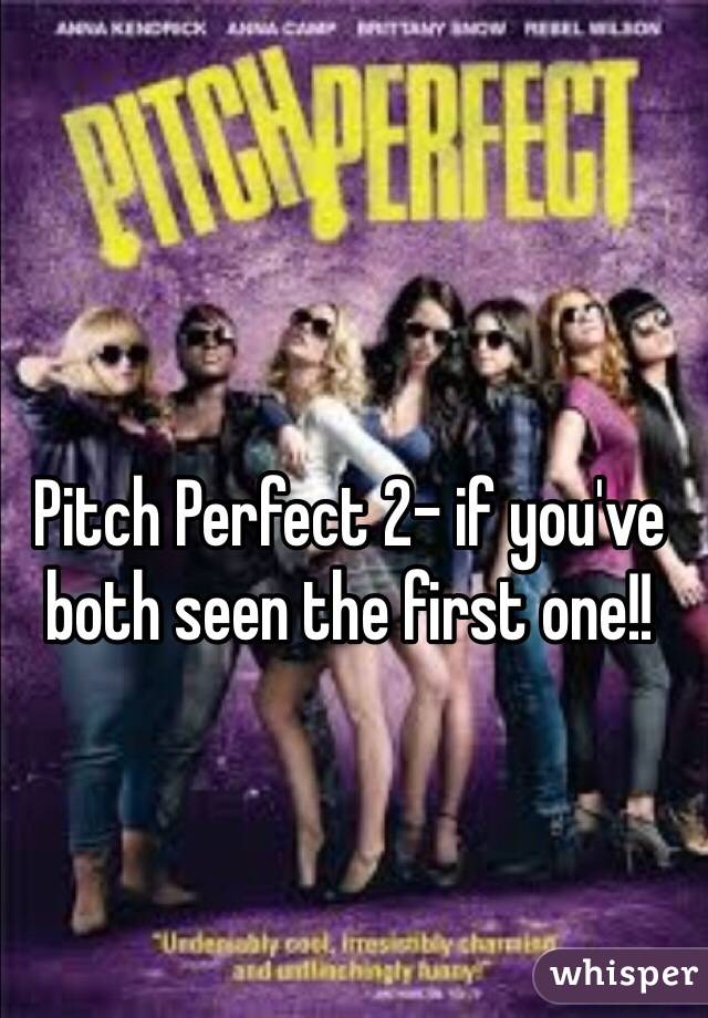 Pitch Perfect 2- if you've both seen the first one!!