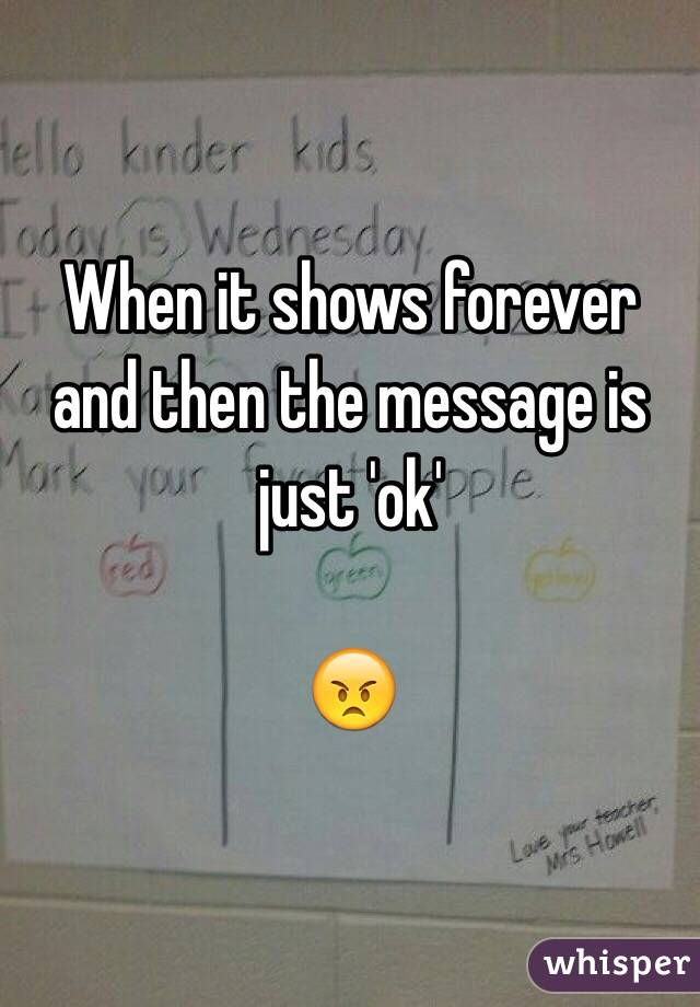 When it shows forever and then the message is just 'ok'

😠