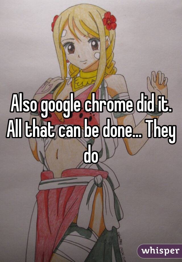 Also google chrome did it. All that can be done... They do 