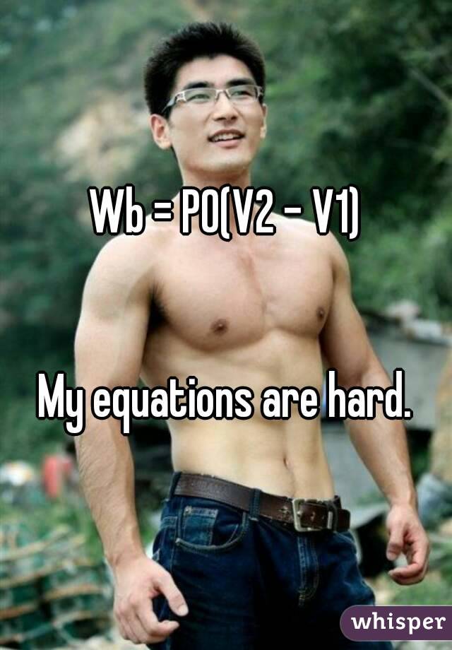 Wb = P0(V2 – V1)


My equations are hard.