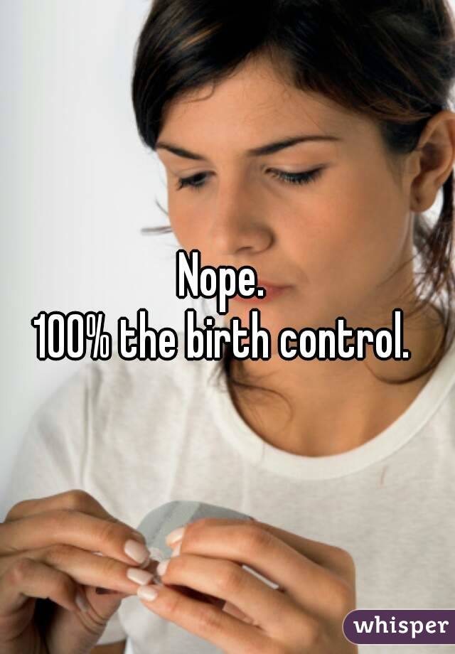 Nope. 
100% the birth control. 
