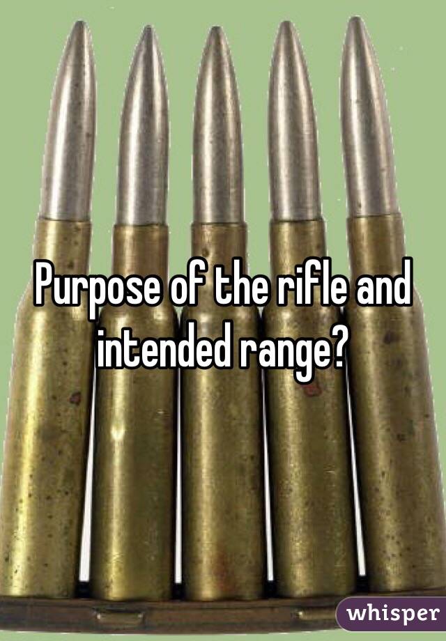 Purpose of the rifle and intended range?