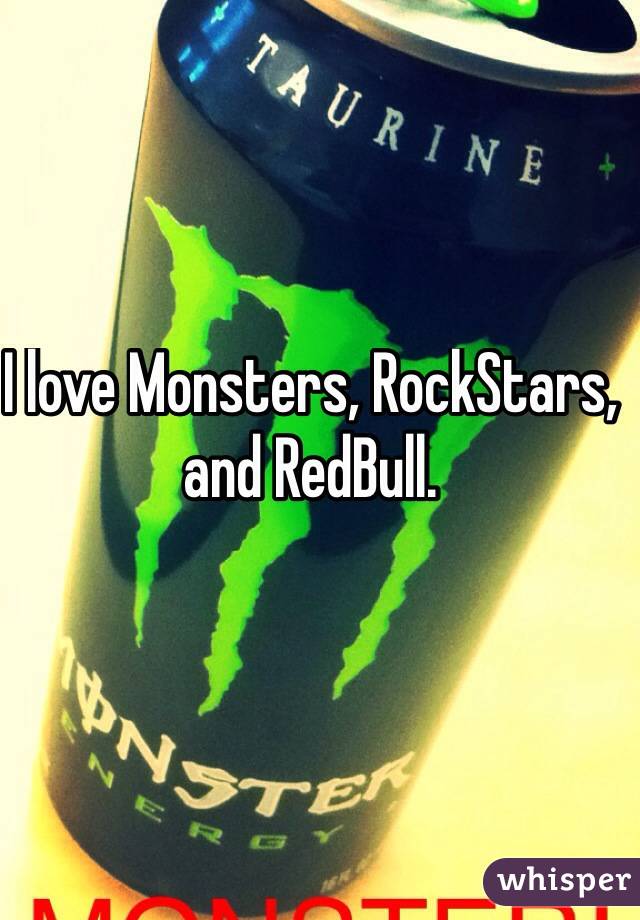 I love Monsters, RockStars, and RedBull.
