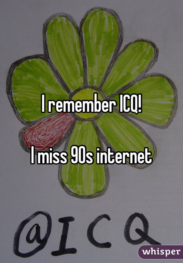 I remember ICQ!  

I miss 90s internet