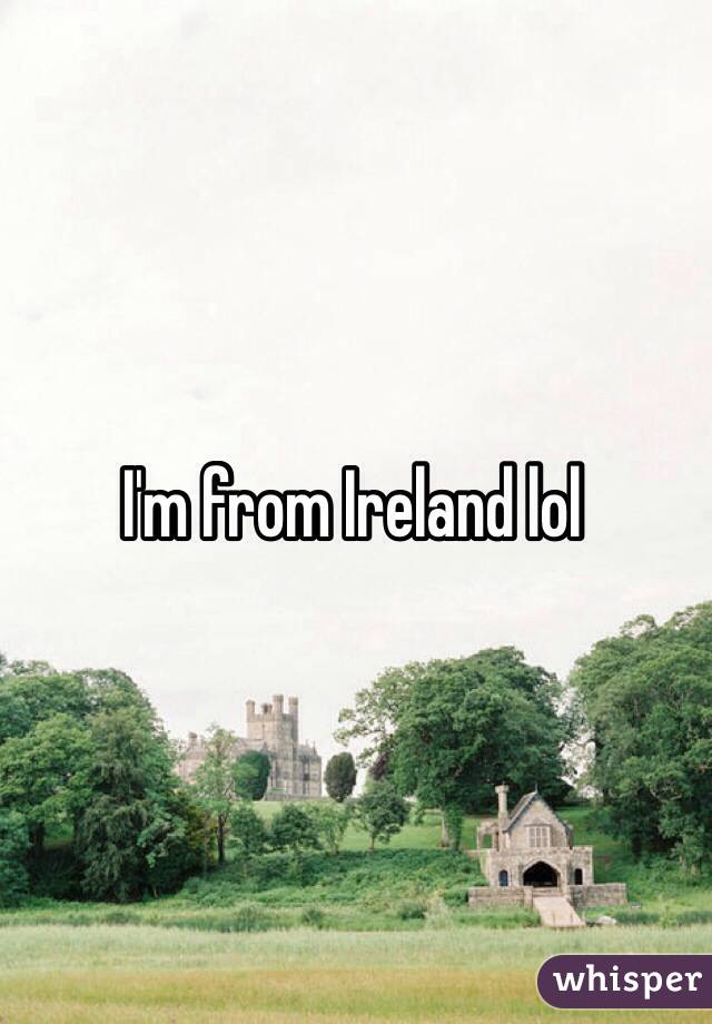 I'm from Ireland lol