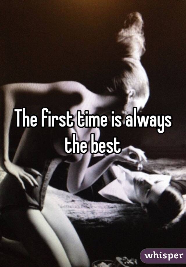 The first time is always the best 