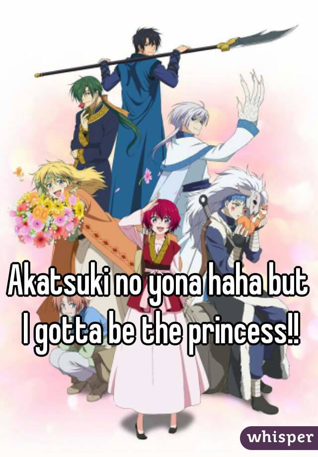 Akatsuki no yona haha but I gotta be the princess!!
