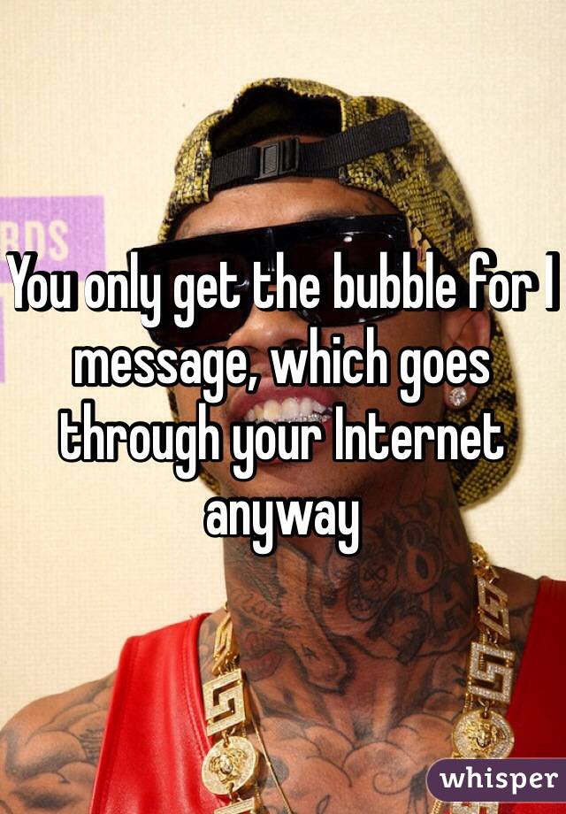 You only get the bubble for I message, which goes through your Internet anyway