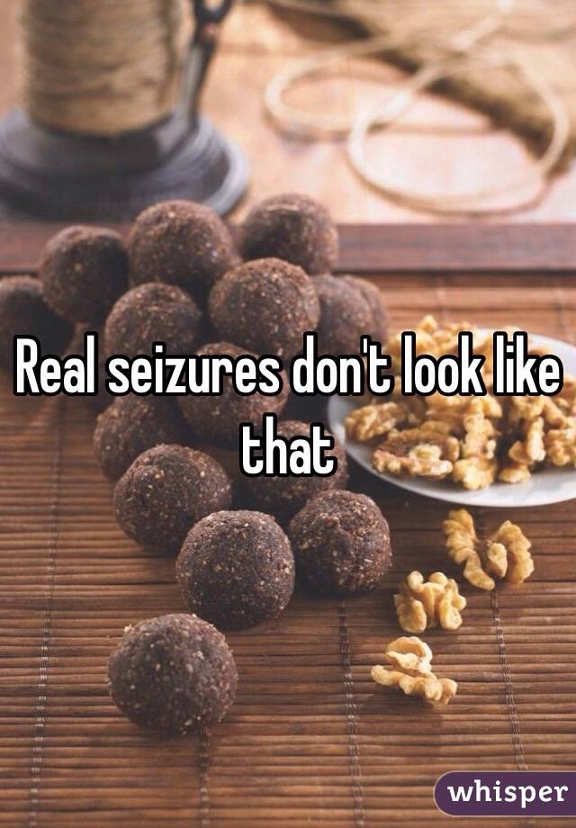 Real seizures don't look like that 