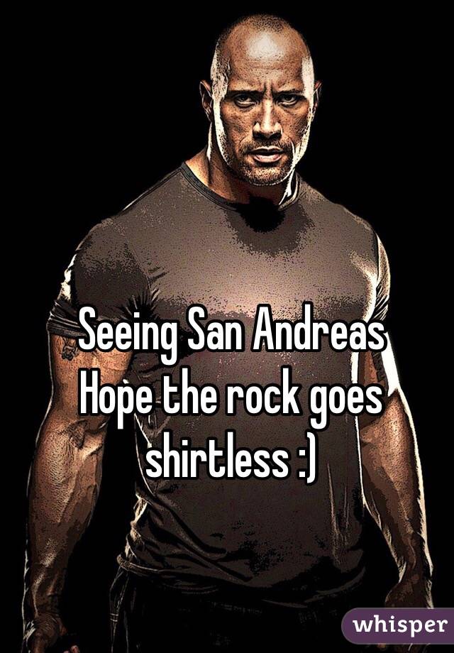 Seeing San Andreas 
Hope the rock goes shirtless :)