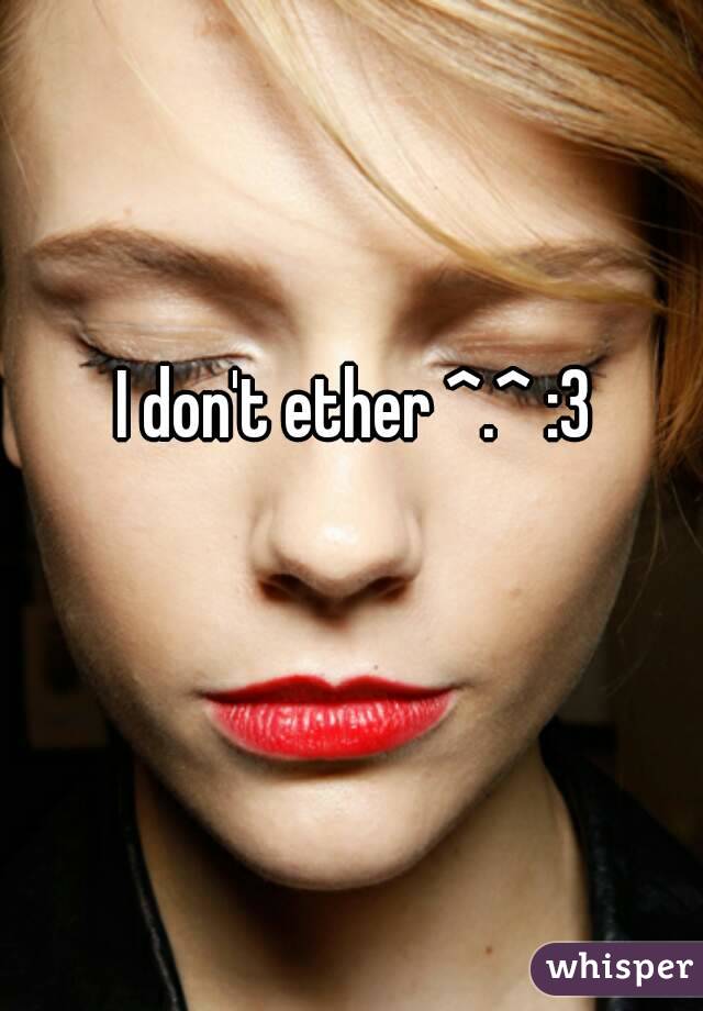 I don't ether ^.^ :3