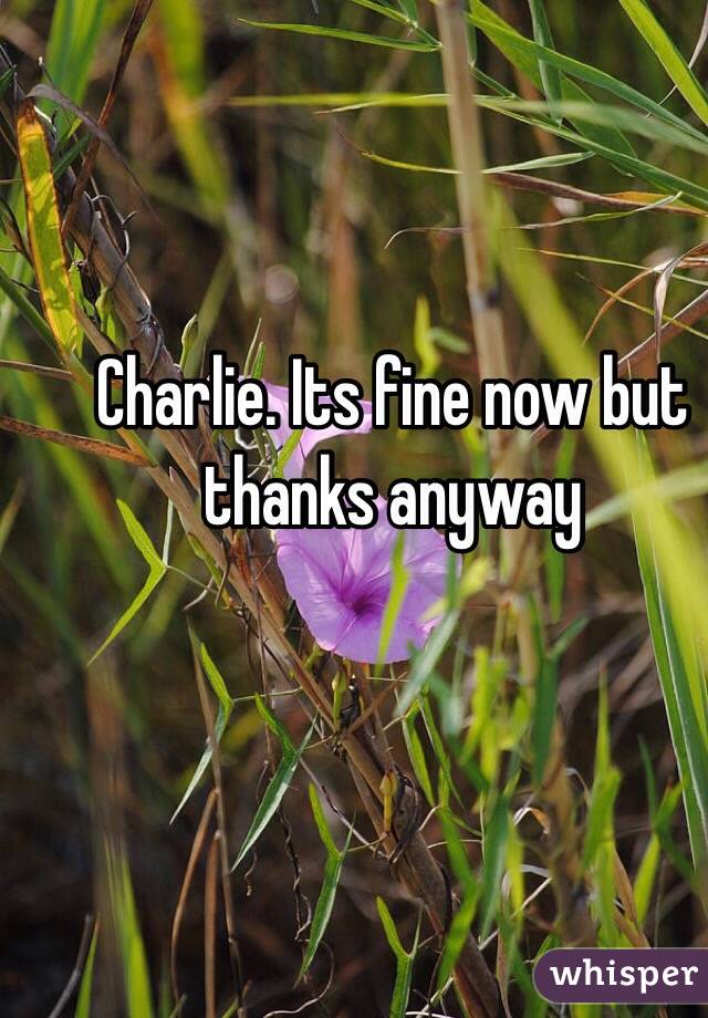 Charlie. Its fine now but thanks anyway  