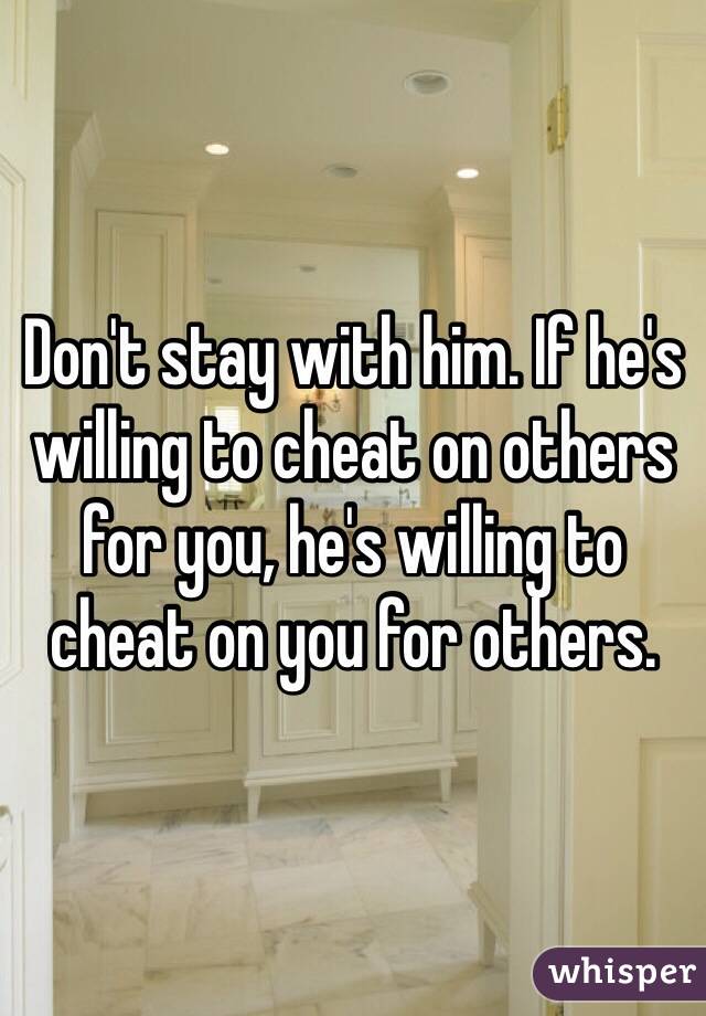 Don't stay with him. If he's willing to cheat on others for you, he's willing to cheat on you for others. 