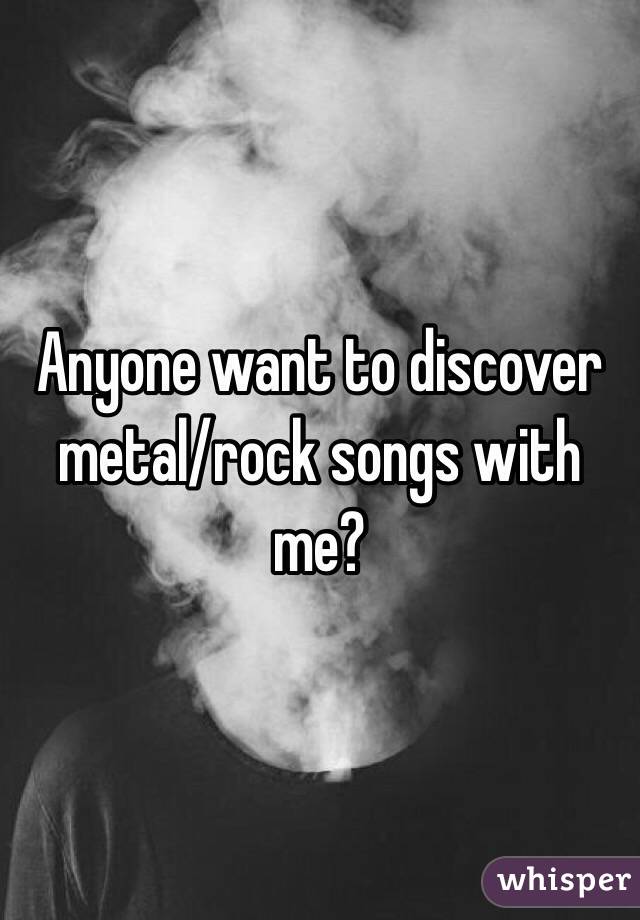Anyone want to discover metal/rock songs with me?