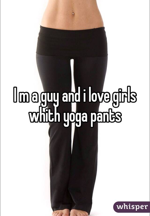 I m a guy and i love girls whith yoga pants